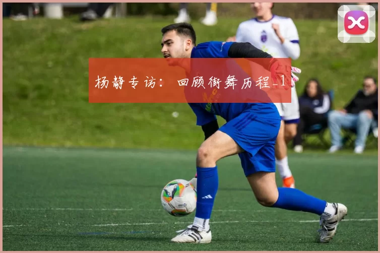 杨静专访：回顾街舞历程_1